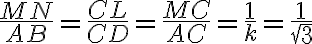  \frac{MN}{AB}=\frac{CL}{CD}=\frac{MC}{AC}=\frac{1}{k}= \frac{1}{\sqrt{3}} 