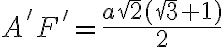 A'F'= \frac{a \sqrt{2} (\sqrt{3} +1)}{2} A'F'= \frac{a \sqrt{2} (\sqrt{3} +1)}{2}