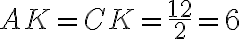 AK = CK = \dfrac{12}{2} = 6