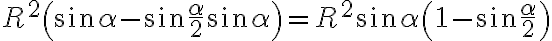  R^2 \left(\sin \alpha - \sin \dfrac{\alpha}{2} \sin \alpha\right) = R^2 \sin \alpha\left(1 - \sin \dfrac{\alpha}{2}\right)