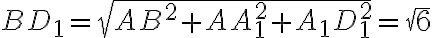 BD_1 = \sqrt{AB^2 + AA_1^2 + A_1D_1^2} = \sqrt{6}