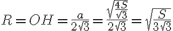 R=OH=\frac{a}{2\sqrt{3}}=\frac{\sqrt{\frac{4S}{\sqrt{3}}}}{2\sqrt{3}} = \sqrt{\frac{S}{3\sqrt{3}}}