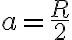 a=\frac{R}{2}
