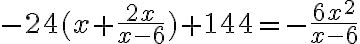 -24(x+\frac{2x}{x-6})+144=-\frac{6x^2}{x-6}