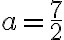 a=\frac{7}{2}
