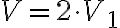 V = 2 \cdot V_1