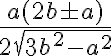 \frac{a(2b \pm a)}{2\sqrt{3b^2 - a^2}} \frac{a(2b \pm a)}{2\sqrt{3b^2 - a^2}}