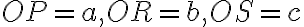 OP=a,OR=b, OS=c