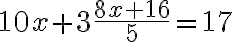 10x+3\frac{8x+16}{5}=17