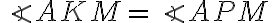 \angle AKM = \angle APM