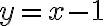 y=x-1