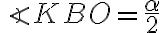  \angle KBO= \frac { \alpha }{2} 