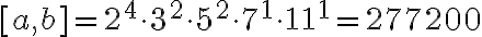 [a, b] = 2^4 \cdot 3^2 \cdot 5^2 \cdot 7^1 \cdot 11^1 = 277 200