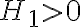 H_{1}>0