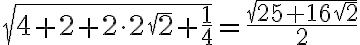 \sqrt{4 + 2 + 2\cdot 2\sqrt2 + \frac{1}{4}} = \frac{\sqrt{25 + 16\sqrt2}}{2}