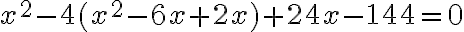 x^2-4(x^2-6x+2x)+24x-144=0