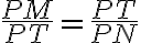 \frac {PM} {PT} = \frac {PT} {PN} 