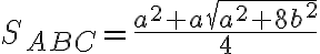 S_{ABC} = \dfrac{a^2 + a\sqrt{a^2 + 8b^2}}{4}
