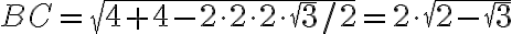 BC = \sqrt{4 + 4 -2 \cdot 2 \cdot 2 \cdot \sqrt{3} / 2} = 2 \cdot \sqrt{2 - \sqrt{3}} BC = \sqrt{4 + 4 -2 \cdot 2 \cdot 2 \cdot \sqrt{3} / 2} = 2 \cdot \sqrt{2 - \sqrt{3}}