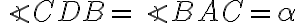 \displaystyle \angle CDB = \angle BAC = \alpha