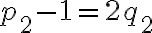 p_2-1=2q_2