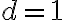 d = 1