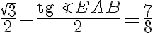 \dfrac {\sqrt 3}{2} - \dfrac {\text{tg}\angle EAB}{2} = \dfrac {7}{8} \dfrac {\sqrt 3}{2} - \dfrac {\text{tg}\angle EAB}{2} = \dfrac {7}{8}