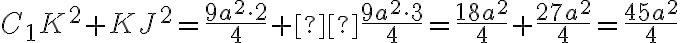 C_1K^2 + KJ^2 = \frac{9a^2 \cdot 2}{4} + \frac{9a^2 \cdot 3}{4} = \frac{18a^2}{4} + \frac{27a^2}{4} = \frac{45a^2}{4} C_1K^2 + KJ^2 = \frac{9a^2 \cdot 2}{4} + \frac{9a^2 \cdot 3}{4} = \frac{18a^2}{4} + \frac{27a^2}{4} = \frac{45a^2}{4}