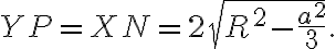 YP =XN= 2 \sqrt{R^2 - \frac{a^2}{3}}. YP =XN= 2 \sqrt{R^2 - \frac{a^2}{3}}.