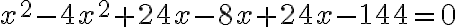 x^2-4x^2+24x-8x+24x-144=0