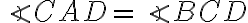 \angle CAD=\angle BCD