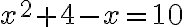 x^2+4-x=10