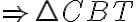 \Rightarrow \triangle CBT