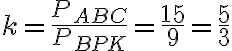 k = \dfrac{P_{ABC}}{P _{BPK}} = \dfrac{15}{9} = \dfrac{5}{3}