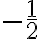 - \frac{1}{2}