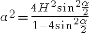 a^2=\frac{4 H^2 \sin^2 {\frac{\alpha}{2}}}{1-4 \sin^2 {\frac{\alpha}{2}}}