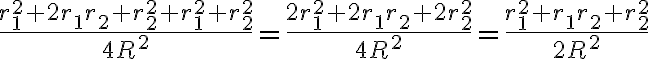 \dfrac{r_1^2+2r_1r_2+r_2^2+r_1^2+r_2^2}{4R^2}=\dfrac{2r_1^2+2r_1r_2+2r_2^2}{4R^2}=\dfrac{r_1^2+r_1r_2+r_2^2}{2R^2}