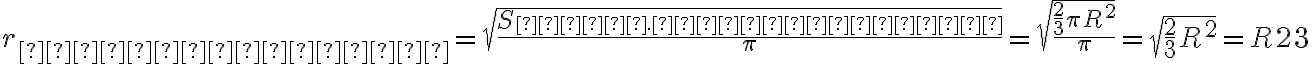 r_{цилиндра} = \sqrt{\frac{S_{осн. цилиндра}}{\pi}} = \sqrt{\frac{\frac{2}{3}\pi R^2}{\pi}} = \sqrt{\frac{2}{3} R^2} = R \sqrt \frac {2}{3} r_{цилиндра} = \sqrt{\frac{S_{осн. цилиндра}}{\pi}} = \sqrt{\frac{\frac{2}{3}\pi R^2}{\pi}} = \sqrt{\frac{2}{3} R^2} = R \sqrt \frac {2}{3}