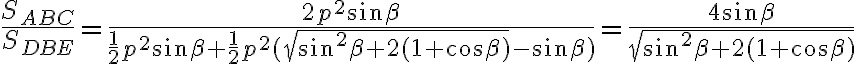\frac{S_{ABC}}{S_{DBE}}=\frac{2p^2\sin\beta}{\frac{1}{2}p^2\sin\beta+\frac{1}{2}p^2(\sqrt{\sin^2\beta+2(1+\cos\beta)}-\sin\beta)}=\frac{4\sin\beta}{\sqrt{\sin^2\beta+2(1+\cos\beta)}} \frac{S_{ABC}}{S_{DBE}}=\frac{2p^2\sin\beta}{\frac{1}{2}p^2\sin\beta+\frac{1}{2}p^2(\sqrt{\sin^2\beta+2(1+\cos\beta)}-\sin\beta)}=\frac{4\sin\beta}{\sqrt{\sin^2\beta+2(1+\cos\beta)}}