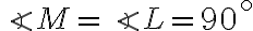  \angle M = \angle L = 90^\circ 