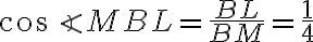 \cos \angle{MBL} = \frac{BL}{BM}= \frac{1}{4}