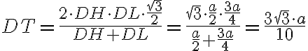 DT = \frac{2 \cdot DH \cdot DL \cdot \frac{\sqrt{3}}{2}}{DH + DL}= \dfrac{\sqrt{3} \cdot \frac{a}{2} \cdot \frac{3a}{4}}{\frac{a}{2} + \frac{3a}{4}} = \frac{3\sqrt{3} \cdot a}{10}