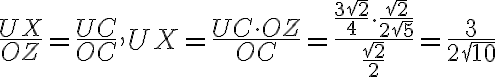 \dfrac{UX}{OZ} = \dfrac{UC}{OC}, UX = \dfrac{UC \cdot OZ}{OC} = \dfrac{\dfrac{3\sqrt{2}}{ 4} \cdot \dfrac{\sqrt{2}}{2\sqrt{5}}}{ \dfrac{\sqrt{2}}{2}} = \dfrac{3}{2\sqrt{10}} \dfrac{UX}{OZ} = \dfrac{UC}{OC}, UX = \dfrac{UC \cdot OZ}{OC} = \dfrac{\dfrac{3\sqrt{2}}{ 4} \cdot \dfrac{\sqrt{2}}{2\sqrt{5}}}{ \dfrac{\sqrt{2}}{2}} = \dfrac{3}{2\sqrt{10}}