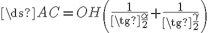 \ds{AC=OH\left({\frac{1}{\tg{\frac{\alpha}{2}}}}+{\frac{1}{\tg{\frac{\gamma}{2}}}}\right)}