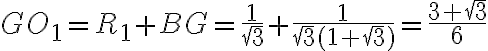 GO_1=R_1+BG=\dfrac{1}{\sqrt{3}}+\dfrac{1}{\sqrt{3}(1+\sqrt{3})}=\dfrac{3+\sqrt{3}}{6}