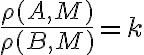  \frac{ \rho(A,M)}{ \rho(B,M)}=k