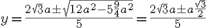 y = \frac{2\sqrt{3}a \pm \sqrt{12a^2-5\frac{9}{4}a^2}}{5} = \frac{2\sqrt{3}a \pm a\frac{\sqrt{3}}{2}}{5} y = \frac{2\sqrt{3}a \pm \sqrt{12a^2-5\frac{9}{4}a^2}}{5} = \frac{2\sqrt{3}a \pm a\frac{\sqrt{3}}{2}}{5}