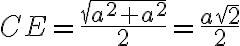 CE = \dfrac{\sqrt{a^2+a^2}}{2}= \dfrac{a\sqrt{2}}{2}
