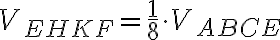  V_{EHKF}= \frac{1}{8} \cdot V_{ABCE}