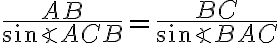 \dfrac{AB}{\sin{\angle{ACB}}} = \dfrac{BC}{\sin{\angle{BAC}}}